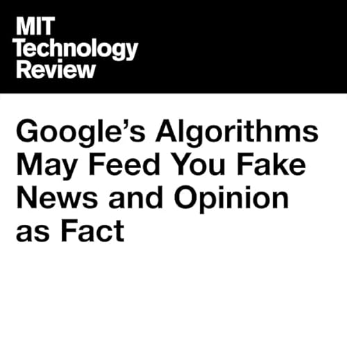 Google&rsquo;s Algorithms May Feed You Fake News and Opinion as Fact cover art