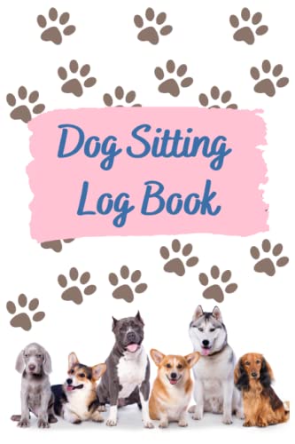 Dog Sitting Logbook, a Notebook and Planner for Pet Sitting Business with Pet information sheets, Food Log, Days and Owner Information: A Colorful ... 100...