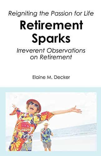 Retirement Sparks: Reigniting the Passion for Life — Irreverent Observations on Retirement