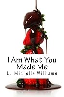 I Am What You Made Me 1468174290 Book Cover