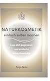 Naturkosmetik einfach selber machen: Lass dich inspirieren und entdecke deine Kreativität