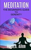 MEDITATION: The Beginner's Guide to Serenity