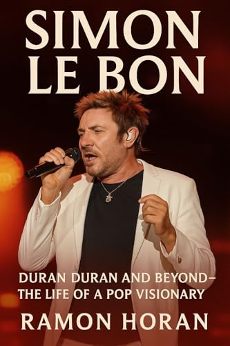 SIMON LE BON: DURAN DURAN AND BEYOND—THE LIFE OF A POP VISIONARY (English Edition)