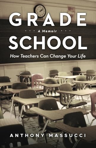 Grade School: How Teachers Can Change Your Life: A Memoir
