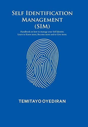 Self Identification Management (SIM): Handbook on how to manage your Self Identity. Learn to Know more, Become more and to Give more.