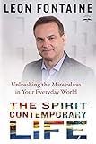 The Spirit Contemporary Life: Unleashing the Miraculous in Your Everyday World