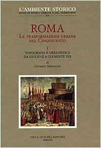 Roma. Le trasformazioni urbane nel Cinquecento. Topografia e urbanistica da Giulio II a Clemente VIII (Vol. 1)