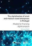 The digitalisation of SMEs in Portugal: Models for financing digital projects: Summary Report