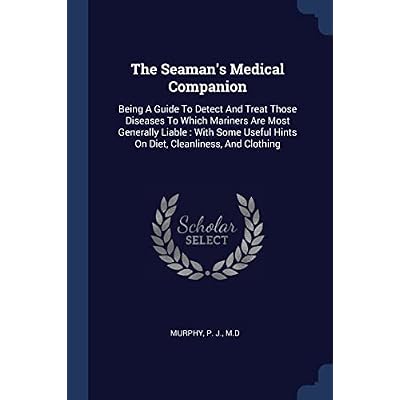 The Seaman's Medical Companion: Being A Guide To Detect And Treat Those Diseases To Which Mariners Are Most Generally Liable