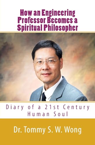 How an Engineering Professor Becomes a Spiritual Philosopher: Diary of a 21st Century Human Soul (My Life Book Series)