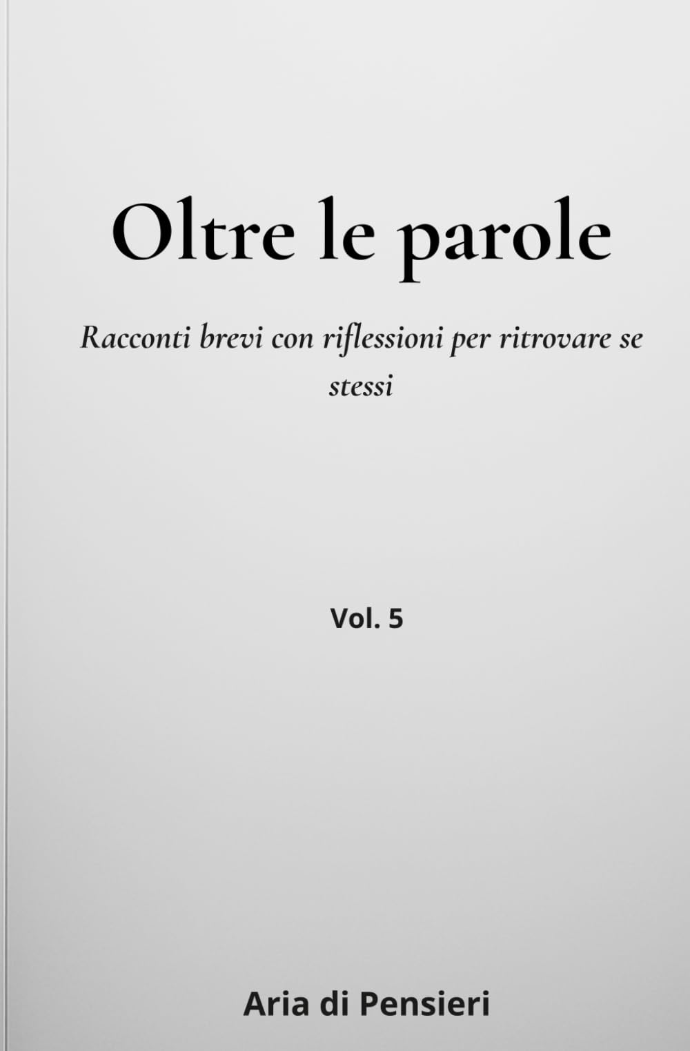 Oltre le Parola Vol. 5: Racconti brevi con riflessioni per ritrovare se stessi