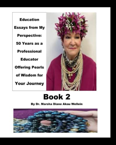 Education Essays from My Perspective: 50 Years as a Professional Educator Offering Pearls of Wisdom for Your Journey Book 2
