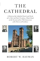 The Cathedral: A History of the Cathedral Church and Parish of Ss. Peter and Paul, Providence, Rhode Island on the Occasion of the 150th Anniversary of the Diocese of Providence 195821714X Book Cover
