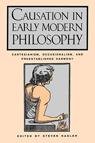 Causation in Early Modern Philosophy: Cartesianism, Occasionalism, and Preestablished Harmony (Volume 0)