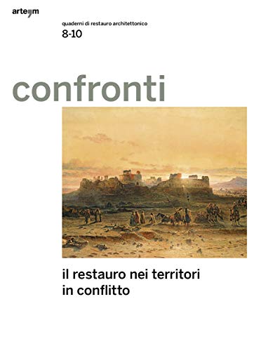 Confronti. Quaderni Di Restauro Architettonico. Il Restauro Nei Territori In Conflitto (Vol. 8-10)