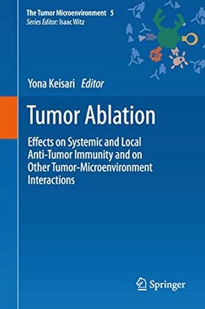 Tumor Ablation: Effects on Systemic and Local Anti-Tumor Immunity and on Other Tumor-Microenvironment Interactions: 5 2013th Edition book cover