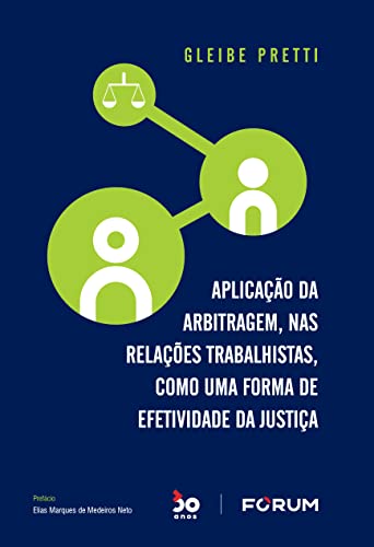 Aplicação da Arbitragem, nas Relações Trabalhistas, como uma Forma de Efetividade da Justiça