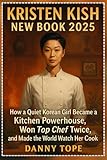 Kristen Kish New Book 2025: How a Quiet Korean Girl Became a Kitchen Powerhouse, Won Top Chef Twice, and Made the World Watch Her Cook