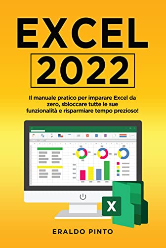 Excel 2022: Il manuale pratico per imparare Excel da zero, sbloccare tutte le sue funzionalità e ris