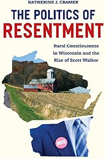 The Politics of Resentment: Rural Consciousness in Wisconsin and the Rise of Scott