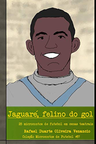 Jaguaré, felino do gol: 25 microcontos de futebol em cenas teatrais (Portuguese Edition)
