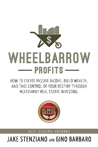 Wheelbarrow Profits: How To Create Passive Income, Build Wealth, And Take Control Of Your Destiny Through Multifamily Real Estate Investing