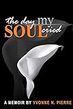 The Day My Soul Cried: A Memoir