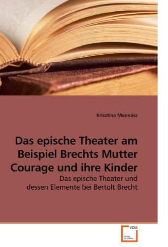 Bertolt Brecht Das Epische Theater Das epische Theater am Beispiel Brechts Mutter Courage und ihre Kinder