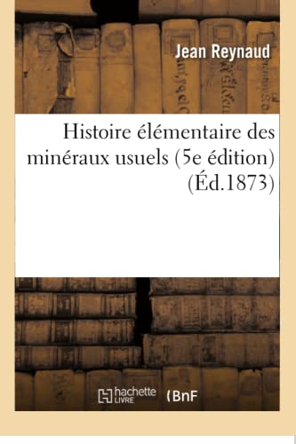 Histoire élémentaire des minéraux usuels 5e édition (Sciences) (French Edition)