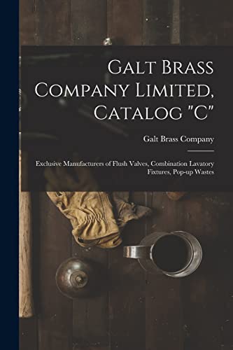 Galt Brass Company Limited, Catalog "C": Exclusive Manufacturers of Flush Valves, Combination Lavatory Fixtures, Pop-up Wastes