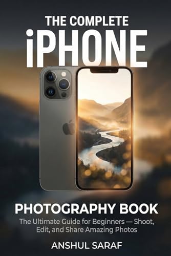 The Complete iPhone Photography Book : Your Ultimate Guide to