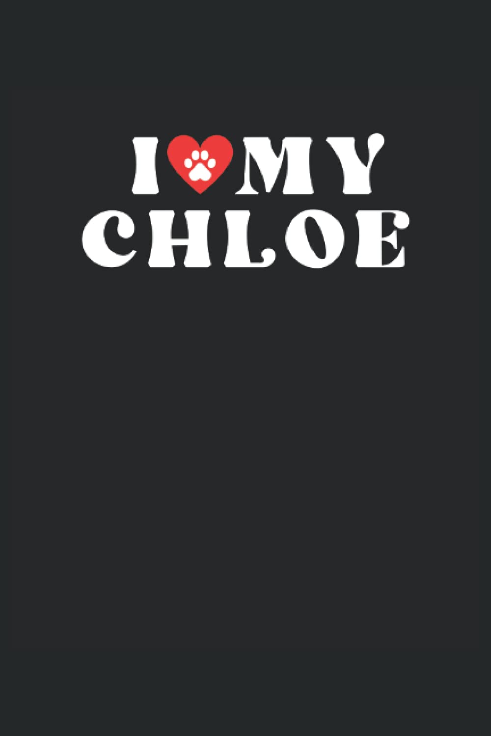 I Love My Chloe: Dog Vaccination And Shot Record Book, Pet Vaccination Schedule, Dog Daily Care Checklist, Puppies Log Book, Veterinary Immunization Schedule Log Book