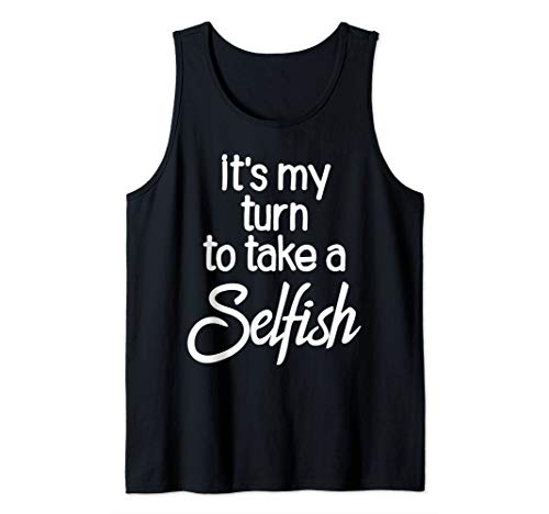It's My Turn To Take A Selfish Adult Funny Sarcasm Humor Tank Top