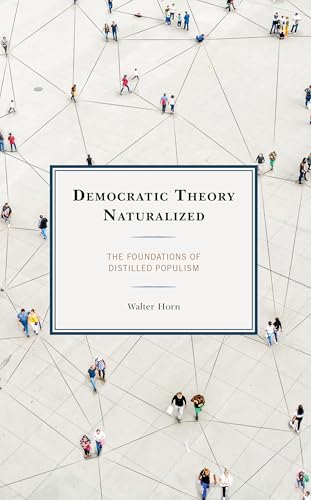 Democratic Theory Naturalized: The Foundations of Distilled Populism