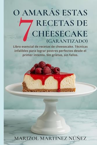 O Amarás Estas 7 Recetas de Cheesecake (Garantizado): Libro esencial de recetas de cheesecake. Técnicas infalibles para lograr postres perfectos desde el primer intento. Sin grietas, sin fallos