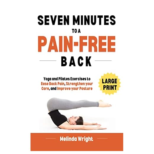 Seven Minutes to a Pain-Free Back: Yoga and Pilates Exercises to Ease Back Pain, Strengthen your Core, and Improve Your Posture (Relieve pain in minutes Book 1)