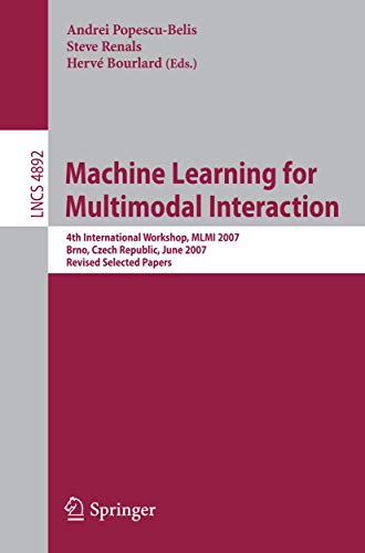 Machine Learning for Multimodal Interaction: 4th International Workshop, MLMI 2007, Brno, Czech Republic, June 28-30, 2007, Revised Selected Papers: 4892 (Lecture Notes in Computer Science) view 2