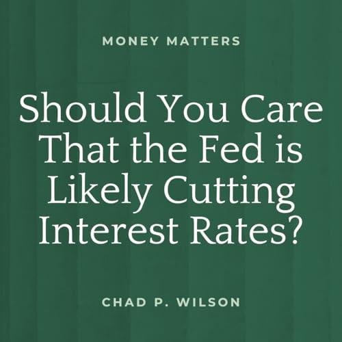 Should You Care That the Fed is Likely Cutting Interest Rates? cover art