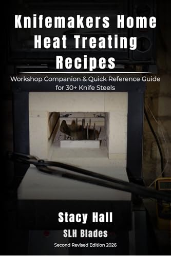 Knifemakers home heat treating recipes : 2026 2nd Edition Workshop Companion & Quick Reference Guide for 30+ Knife Steels—Carbon, Stainless, Tool & CPM Grades