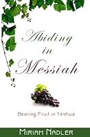 Abiding in Messiah: Bearing Fruit in Yeshua 1519294700 Book Cover