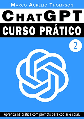 ChatGPT: Curso Prático de Chat GPT: Volume 2 - A prática depois d...