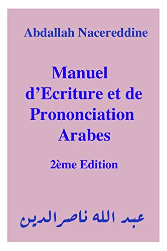 Manuel d'Ecriture et de Prononciation Arabes (French Edition)