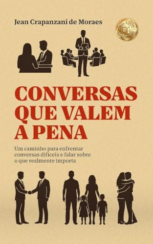 Conversas que valem a pena: Um caminho para enfrentar conversas difíceis e falar sobre o que realmente importa