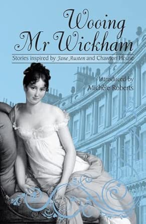 Wooing Mr. Wickham : Stories Inspired by Jane Austen and Chawton House Wooing Mr. Wickham : Stories Inspired by Jane Austen and Chawton House book cover