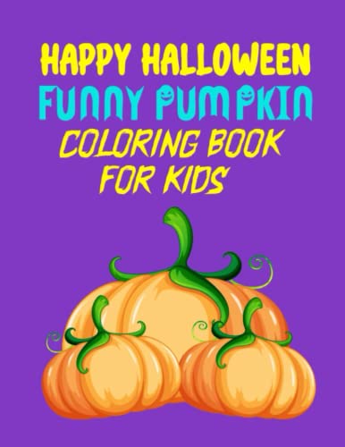 Happy Halloween Funny Pumpkin Coloring Book For Kids: Pumpkin For Kids and Boys and girls with Candy Spooky Halloween Pumpkin Cute Halloween Books ... pumpkin best illustration and unique design!