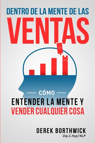 Dentro de la mente de las ventas: Cómo entender la mente y vender cualquier cosa