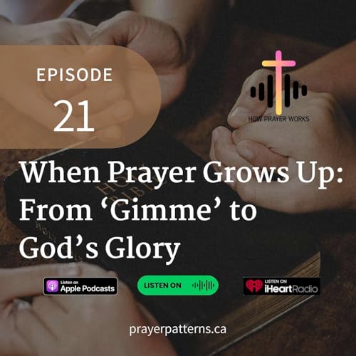 When Prayer Grows Up: From 'Gimme' to God's Glory