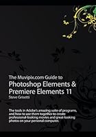 The Muvipix.com Guide to Photoshop Elements & Premiere Elements 11: The tools in Adobe's amazing suite of programs, and how to use them together to ... photos on your personal computer. 1480209392 Book Cover