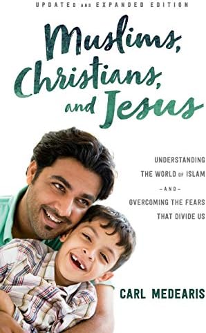 Muslims, Christians, and Jesus: Understanding the World of Islam and Overcoming the Fears That Divide Us