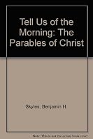 Tell Us of the Morning: The Parables of Christ 0963126806 Book Cover